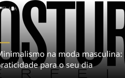 Minimalismo na moda masculina: praticidade para o seu dia