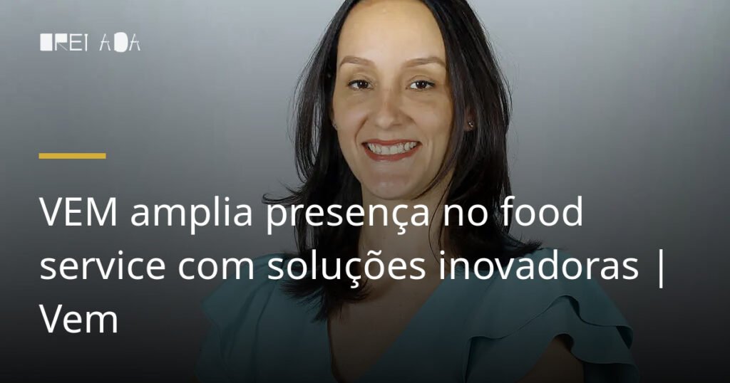 VEM amplia presença no food service com soluções inovadoras | Vem