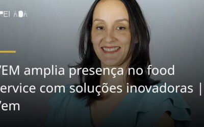 VEM amplia presença no food service com soluções inovadoras | Vem