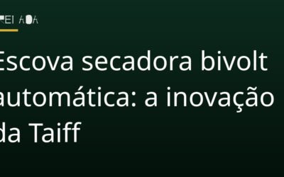 Escova secadora bivolt automática: a inovação da Taiff