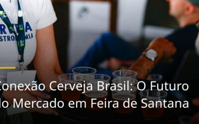 Conexão Cerveja Brasil: O Futuro do Mercado em Feira de Santana