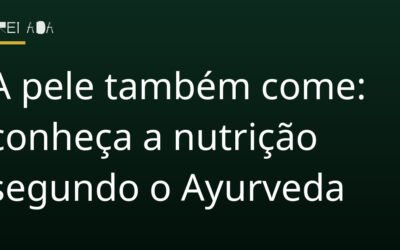 A pele também come: conheça a nutrição segundo o Ayurveda