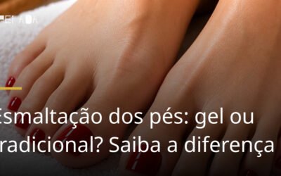 Esmaltação dos pés: gel ou tradicional? Saiba a diferença