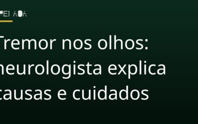Tremor nos olhos: neurologista explica causas e cuidados