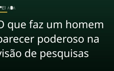O que faz um homem parecer poderoso na visão de pesquisas