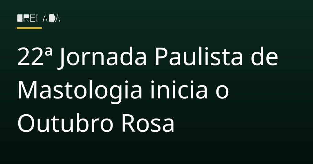 22ª Jornada Paulista de Mastologia inicia o Outubro Rosa