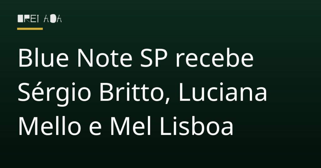 Blue Note SP recebe Sérgio Britto, Luciana Mello e Mel Lisboa