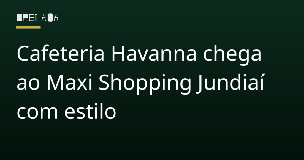 Cafeteria Havanna chega ao Maxi Shopping Jundiaí com estilo