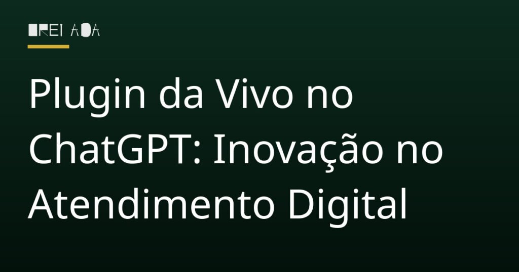 Plugin da Vivo no ChatGPT: Inovação no Atendimento Digital