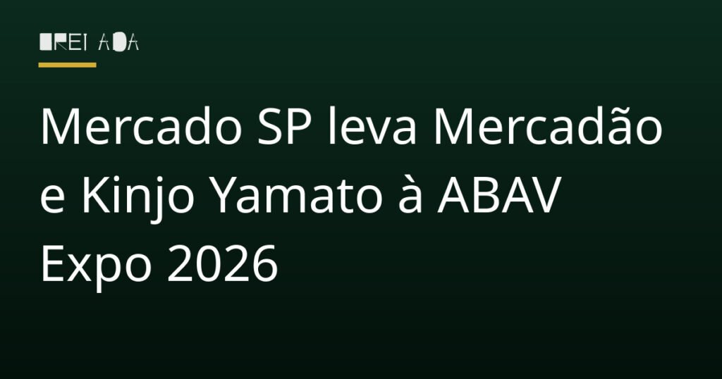 Mercado SP leva Mercadão e Kinjo Yamato à ABAV Expo 2026