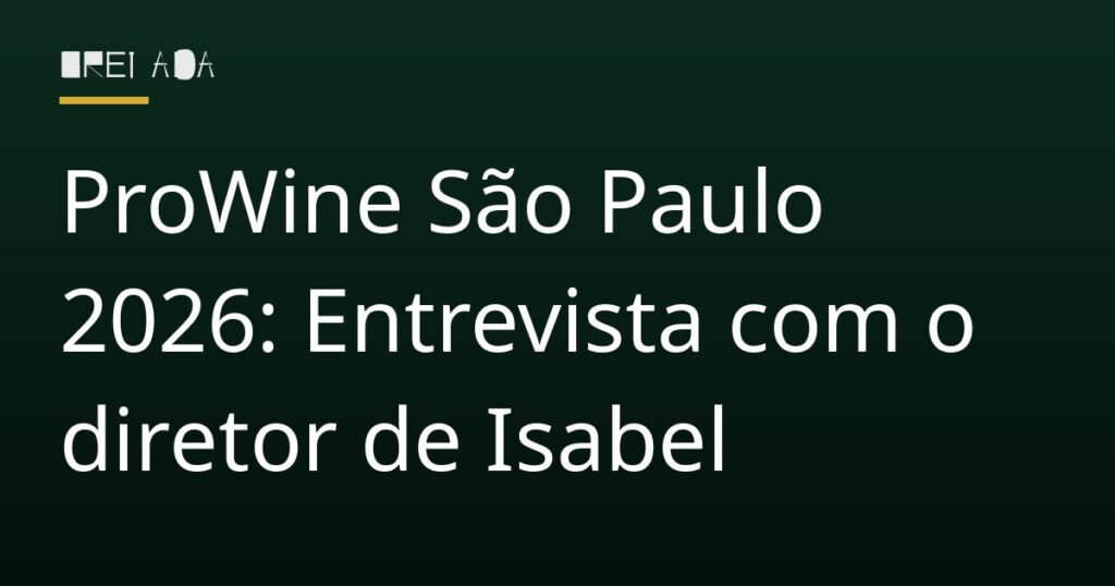 ProWine São Paulo 2026: Entrevista com o diretor de Isabel