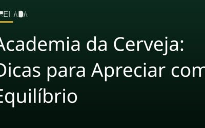 Academia da Cerveja: Dicas para Apreciar com Equilíbrio