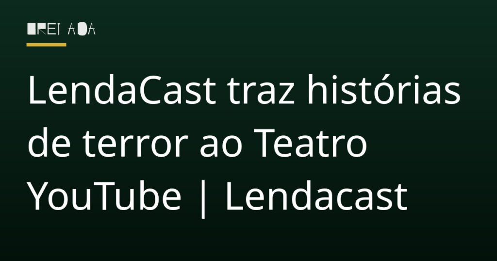 LendaCast traz histórias de terror ao Teatro YouTube | Lendacast