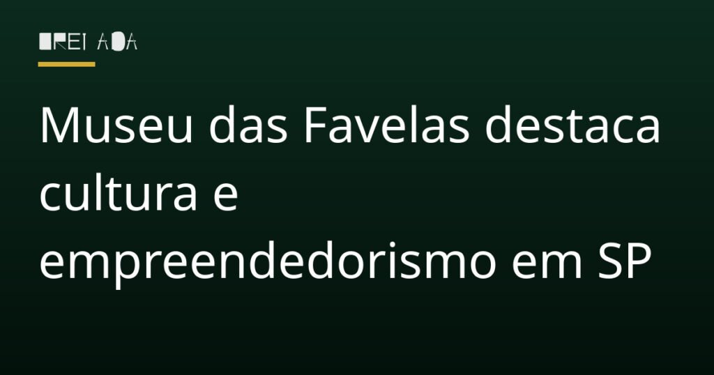 Museu das Favelas destaca cultura e empreendedorismo em SP