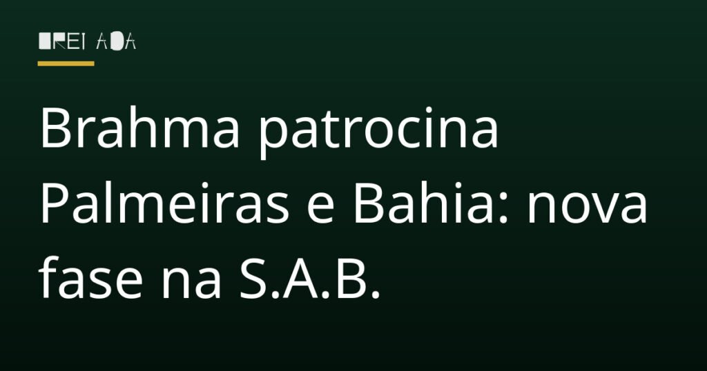 Brahma patrocina Palmeiras e Bahia: nova fase na S.A.B.