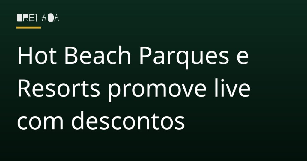 Hot Beach Parques e Resorts promove live com descontos