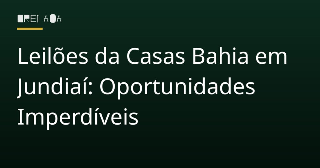 Leilões da Casas Bahia em Jundiaí: Oportunidades Imperdíveis